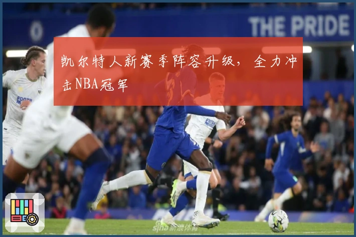 凯尔特人新赛季阵容升级，全力冲击NBA冠军