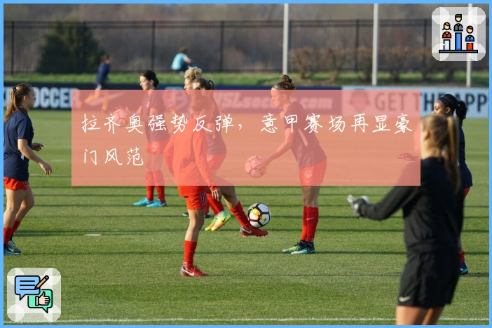 拉齐奥强势反弹，意甲赛场再显豪门风范