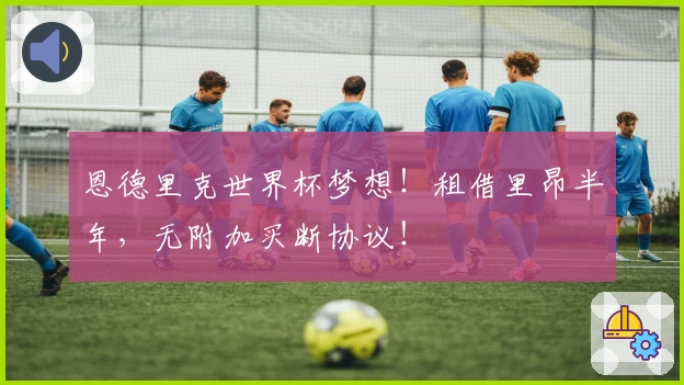 恩德里克世界杯梦想！租借里昂半年，无附加买断协议！