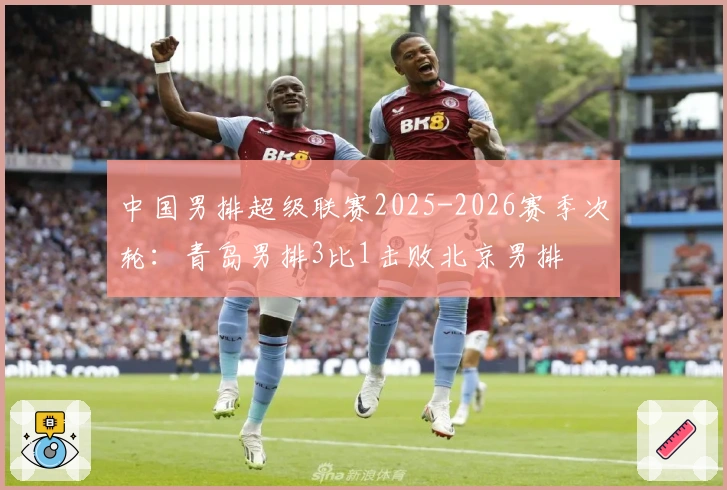 中国男排超级联赛2025-2026赛季次轮：青岛男排3比1击败北京男排